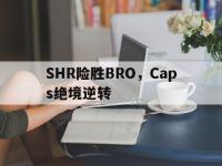 IM电竞博彩-SHR险胜BRO，Caps绝境逆转的简单介绍